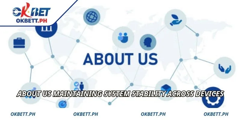 About us maintaining system stability across devices