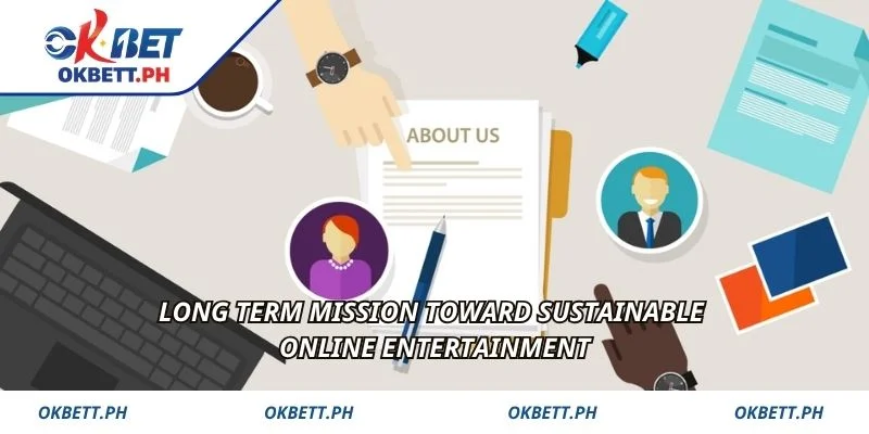 Long term mission toward sustainable online entertainment