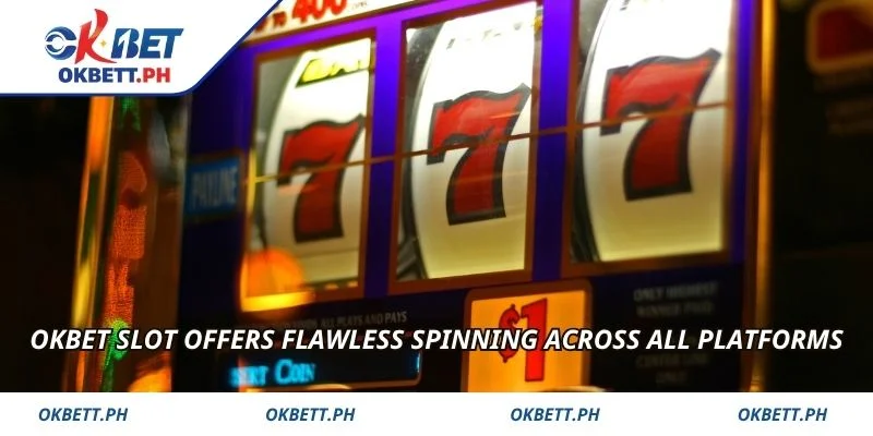 OKBET Slot offers flawless spinning across all platforms