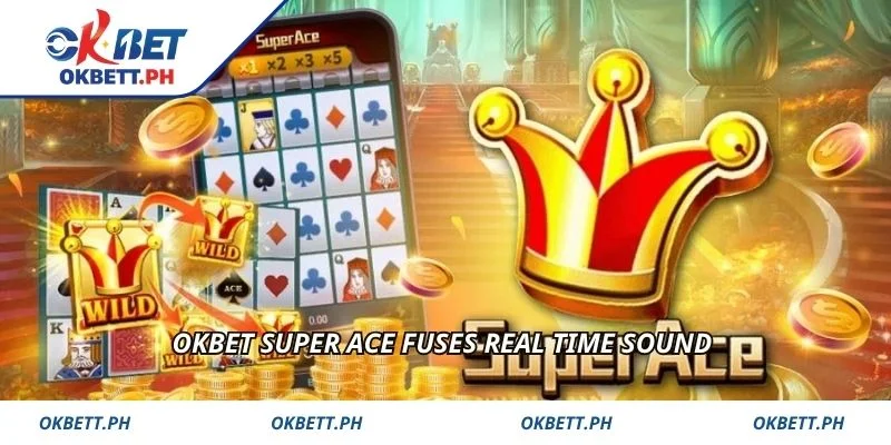 OKBET Super Ace fuses real time sound 