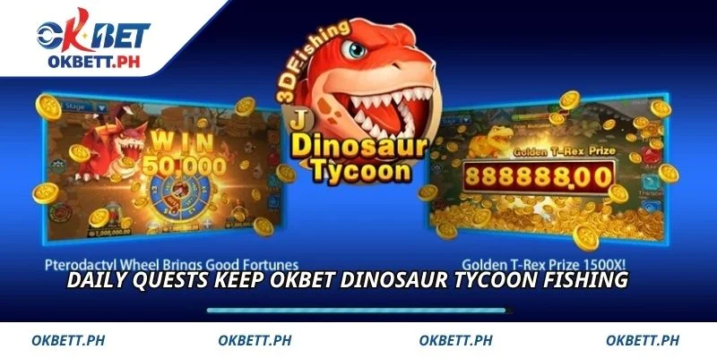 Daily quests keep OKBET Dinosaur Tycoon Fishing