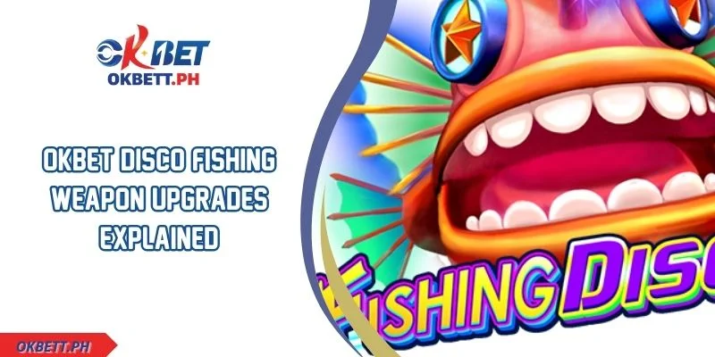 OKBET Disco Fishing Weapon Upgrades Explained