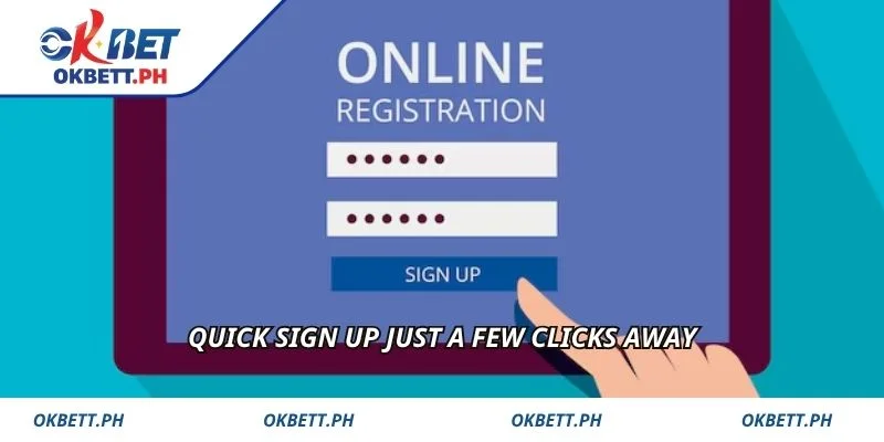 Quick sign up just a few clicks away