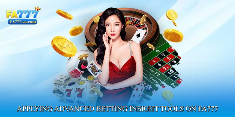 Applying Advanced Betting Insight Tools on FA777
