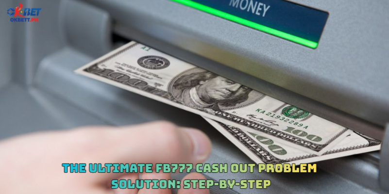 The Ultimate FB777 Cash Out Problem Solution: Step-by-Step